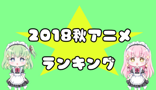 “2018年秋アニメおすすめランキング”